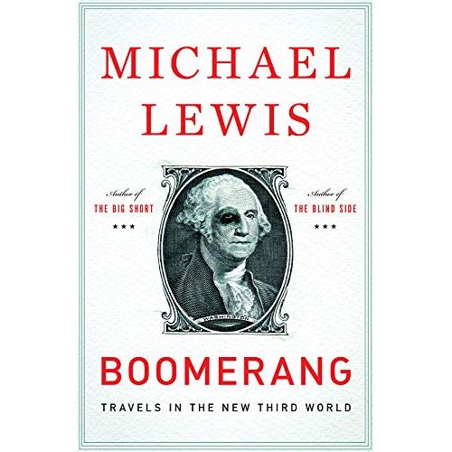 Boomerang: Travels In The New Third World, by Michael Lewis, is a fascinating book that tells the story of the financial meltdown that occurred in various countries throughout the world in the early part of the twenty-first century.