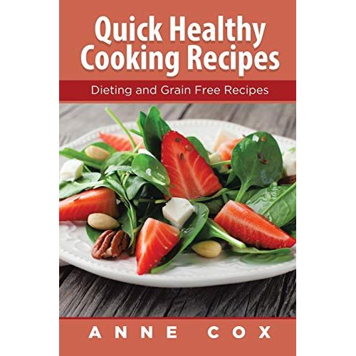 Quick Healthy Cooking Recipes: Dieting and Grain Free Recipes