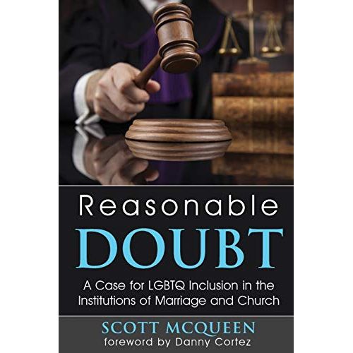 Reasonable Doubt: A Case for LGBTQ Inclusion in the Institutions of Marriage and Church, is a book by Scott McQueen that explores the issues surrounding LGBTQ inclusion in the institutions of marriage and church. The book argues that the discrimination faced by LGBTQ individuals in these institutions is unjustifiable, and that there is a pressing need for change.

The book is divided into two parts. The first part explores the history of discrimination against LGBTQ individuals, both within the context of the church and within society at large. McQueen also examines the arguments against LGBTQ inclusion, and shows how they are based on faulty assumptions and flawed reasoning.

The second part of the book outlines a vision for a future in which LGBTQ individuals are fully included in the institutions of marriage and church. McQueen argues that this is both a moral imperative and a practical necessity, given the growing support for LGBTQ rights among younger generations.

Throughout the book, McQueen draws on his own personal experiences as a gay man and a Christian to illustrate his arguments. He also draws on a wide range of academic, theological, and legal sources to provide a comprehensive analysis of the issues at hand.

Overall, Reasonable Doubt is a compelling and thought-provoking book that offers a powerful argument for LGBTQ inclusion in the institutions of marriage and church. It is a must-read for anyone interested in LGBTQ rights, social justice, and the future of these institutions. Description by ChatGPT.