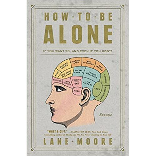 Lane Moore
"How to Be Alone: If You Want To, and Even If You Don't" is a memoir written by Lane Moore, a comedian, writer, and musician. The book is an exploration of loneliness and how to cope with it.