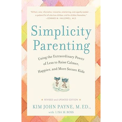 Simplicity Parenting: Using the Extraordinary Power of Less to Raise Calmer, Happier, and More Secure Kids (Early Years) is a practical and insightful book written by Kim John Payne and Lisa M. Ross.
