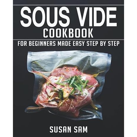 Dive into the culinary wonders of sous vide with Sous Vide Cookbook: The Essential Beginner's Guide by Susan Sam. This beginner-friendly guide is your all-in-one resource to mastering the sous vide method, renowned for consistently perfect, restaurant-quality meals.