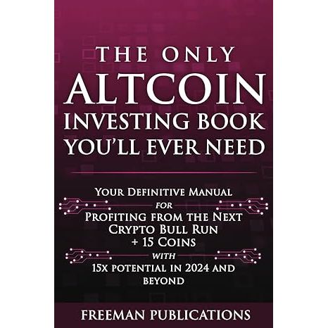 The Only Altcoin Investing Book You'll Ever Need: Your Definitive Manual for Profiting from the Next Crypto Bull Run + 15 Coins with 15x Potential in 2024 and Beyond (Cryptocurrency for Beginners) image