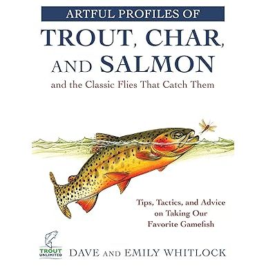 Artful Profiles of Trout, Char, and Salmon and the Classic Flies That Catch Them is a book co-authored by Dave Whitlock and Emily Whitlock. The book provides detailed profiles of various gamefish species such as trout, char, and salmon, along with information on the classic flies that are most effective for catching them.