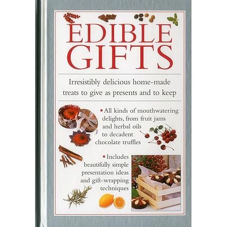 Edible Gifts: Irresistibly Delicious Home-Made Treats To Give As Presents And To Keep image