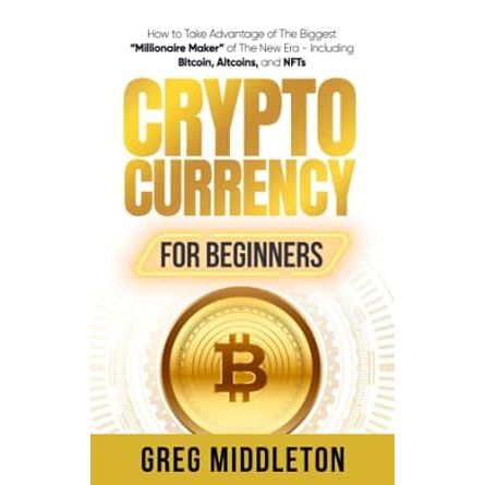 Cryptocurrency for Beginners: How to Take Advantage of The Biggest “Millionaire Maker” of The New Era - Including Bitcoin, Altcoins, and NFTs (Investing for Beginners) image