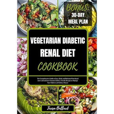 Vegetarian Diabetic Renal Diet Cookbook: The Comprehensive Guide to Easy, Quick and Delicious Plant-based Low Carb and Low Potassium Kidney-Friendly ... Disease (HEALTHY RENAL DIET NUTRITION) image