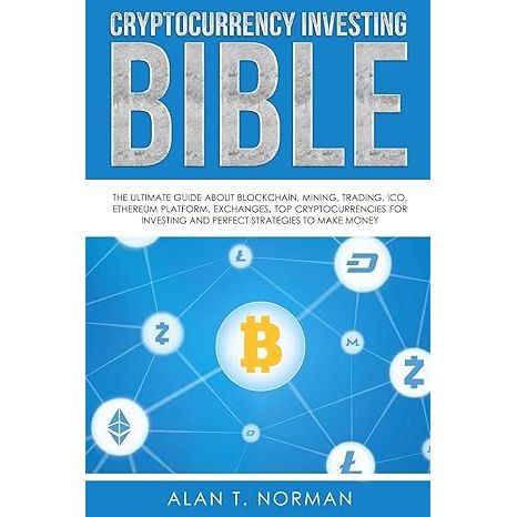 Cryptocurrency Investing Bible: The Ultimate Guide About Blockchain, Mining, Trading, ICO, Ethereum Platform, Exchanges, Top Cryptocurrencies for Investing and Perfect Strategies to Make Money image