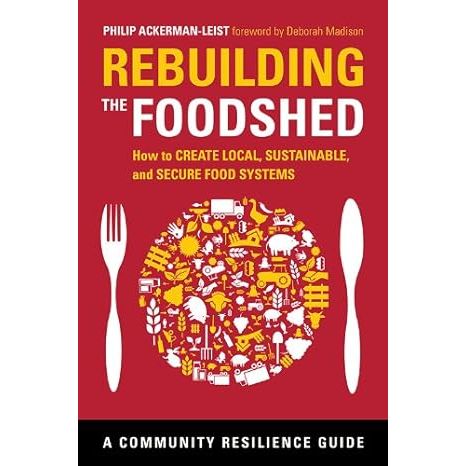 Rebuilding the Foodshed: How to Create Local, Sustainable, and Secure Food Systems emerges as an essential guide for revolutionizing our approach to nourishment, penned by celebrated authors Philip Ackerman-Leist and Deborah Madison.