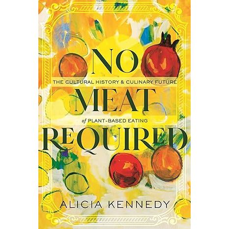 "No Meat Required: The Cultural History and Culinary Future of Plant-Based Eating" by Alicia Kennedy explores the cultural and culinary significance of plant-based eating throughout history.